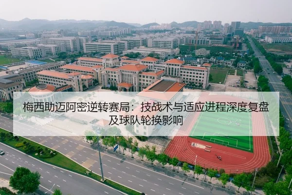 梅西助迈阿密逆转赛局：技战术与适应进程深度复盘及球队轮换影响