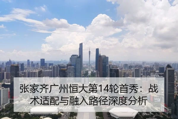 张家齐广州恒大第14轮首秀：战术适配与融入路径深度分析